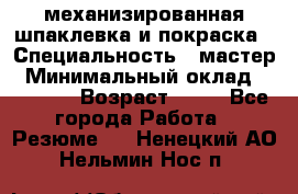 механизированная шпаклевка и покраска › Специальность ­ мастер › Минимальный оклад ­ 50 000 › Возраст ­ 37 - Все города Работа » Резюме   . Ненецкий АО,Нельмин Нос п.